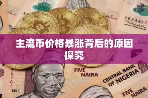 主流币价格暴涨背后的原因探究
