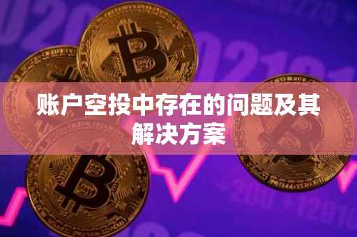 账户空投中存在的问题及其解决方案