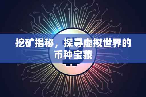 挖矿揭秘，探寻虚拟世界的币种宝藏
