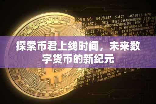 探索币君上线时间，未来数字货币的新纪元