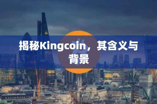 揭秘Kingcoin，其含义与背景