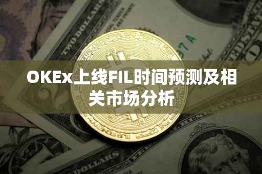 OKEx上线FIL时间预测及相关市场分析