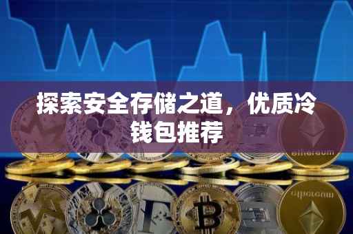 探索安全存储之道，优质冷钱包推荐