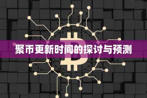 聚币更新时间的探讨与预测