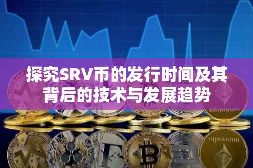 探究SRV币的发行时间及其背后的技术与发展趋势