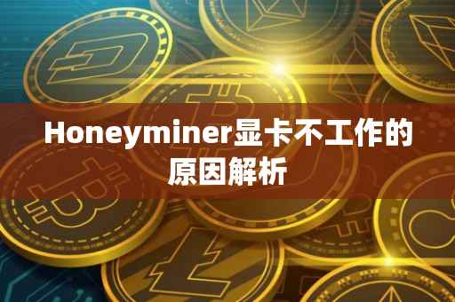 Honeyminer显卡不工作的原因解析