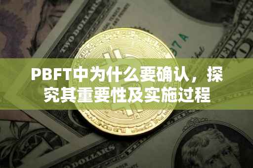 PBFT中为什么要确认，探究其重要性及实施过程