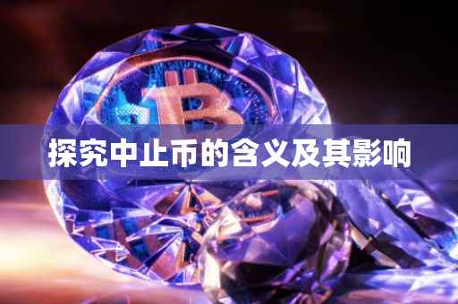 探究中止币的含义及其影响