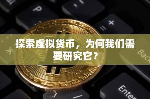 探索虚拟货币，为何我们需要研究它？