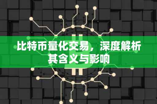 比特币量化交易，深度解析其含义与影响