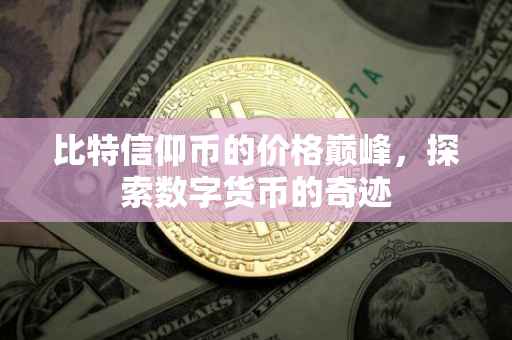 比特信仰币的价格巅峰，探索数字货币的奇迹