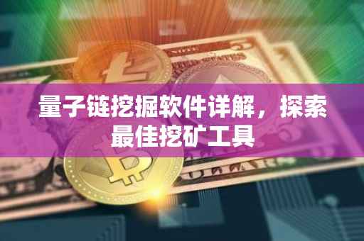 量子链挖掘软件详解，探索最佳挖矿工具