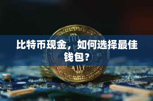 比特币现金，如何选择最佳钱包？