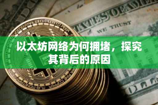 以太坊网络为何拥堵，探究其背后的原因