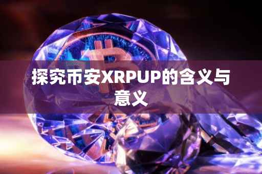 探究币安XRPUP的含义与意义