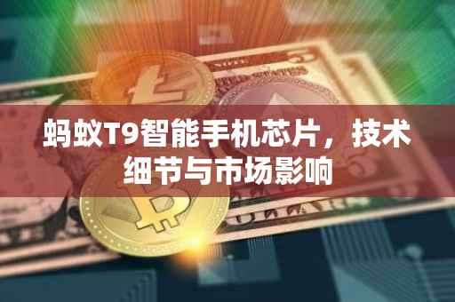 蚂蚁T9智能手机芯片，技术细节与市场影响