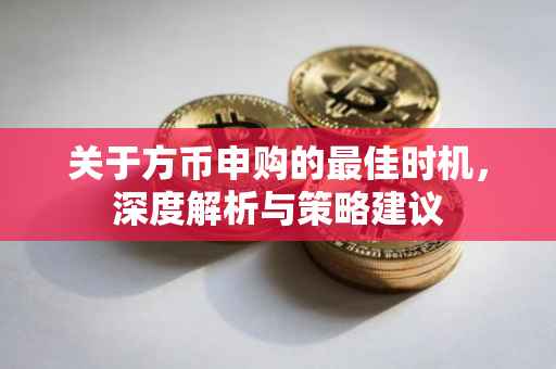 关于方币申购的最佳时机，深度解析与策略建议