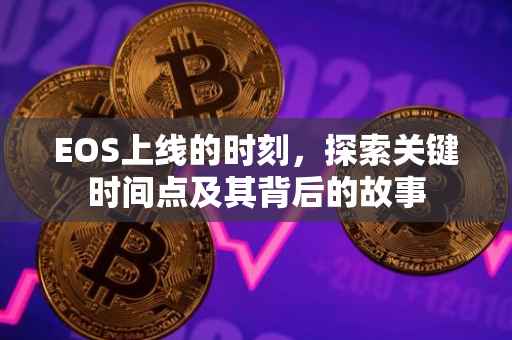 EOS上线的时刻，探索关键时间点及其背后的故事