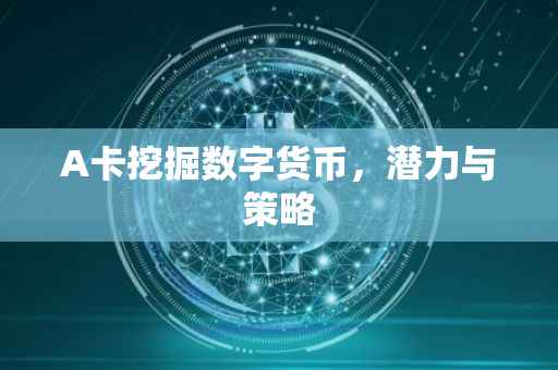 A卡挖掘数字货币，潜力与策略