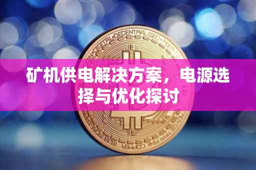 矿机供电解决方案，电源选择与优化探讨