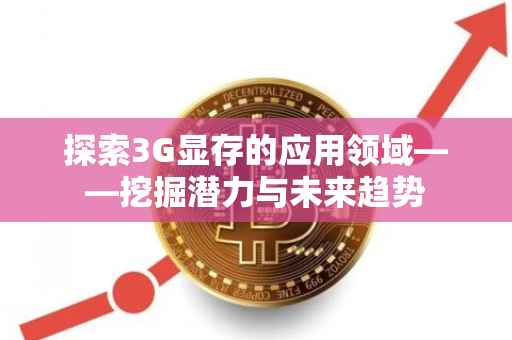 探索3G显存的应用领域——挖掘潜力与未来趋势