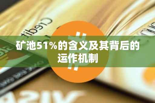 矿池51%的含义及其背后的运作机制