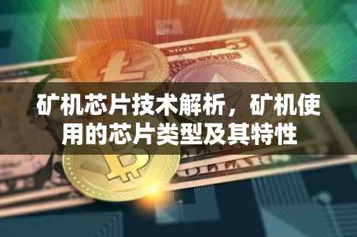 矿机芯片技术解析，矿机使用的芯片类型及其特性