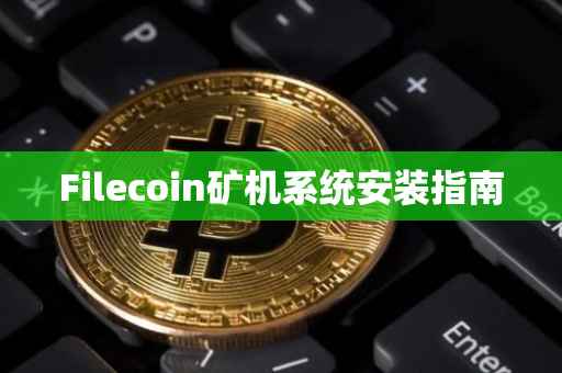 Filecoin矿机系统安装指南