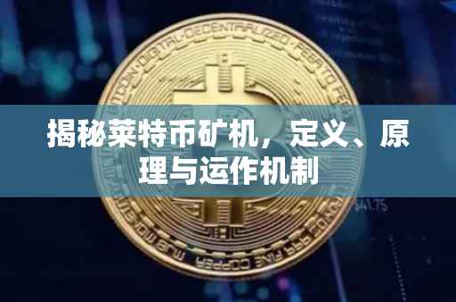 揭秘莱特币矿机，定义、原理与运作机制