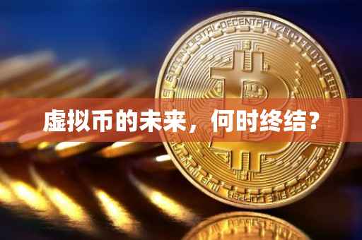 虚拟币的未来，何时终结？