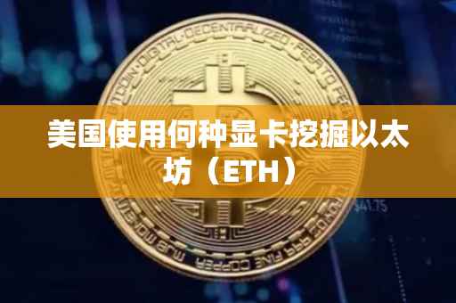 美国使用何种显卡挖掘以太坊（ETH）