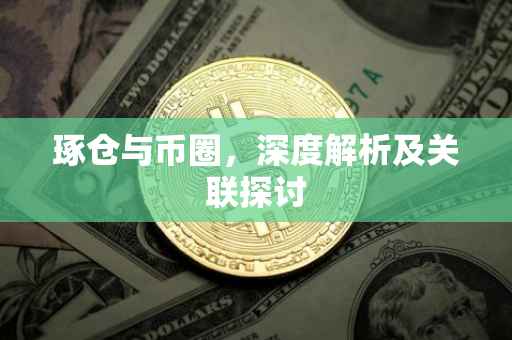 琢仓与币圈，深度解析及关联探讨