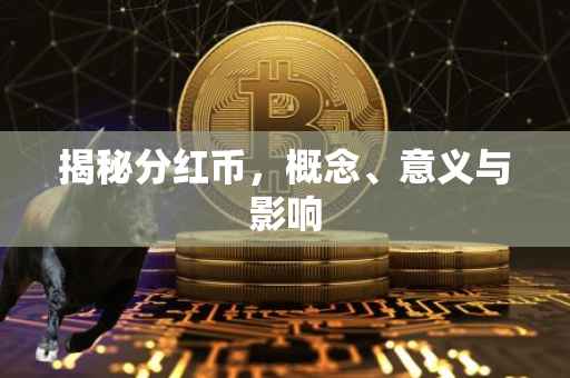 揭秘分红币，概念、意义与影响