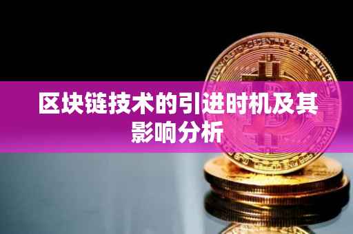 区块链技术的引进时机及其影响分析
