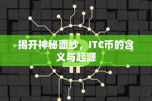 揭开神秘面纱，ITC币的含义与起源