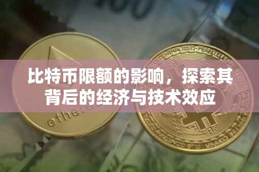 比特币限额的影响，探索其背后的经济与技术效应