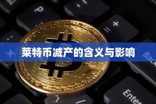 莱特币减产的含义与影响