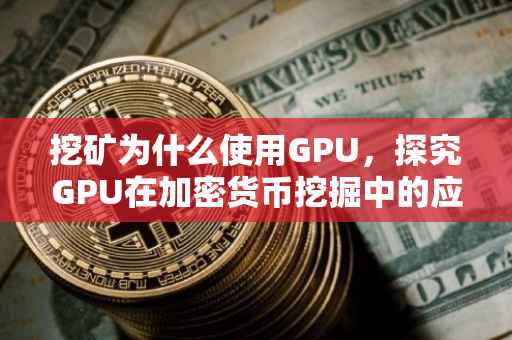 挖矿为什么使用GPU，探究GPU在加密货币挖掘中的应用