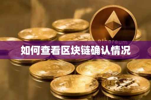如何查看区块链确认情况