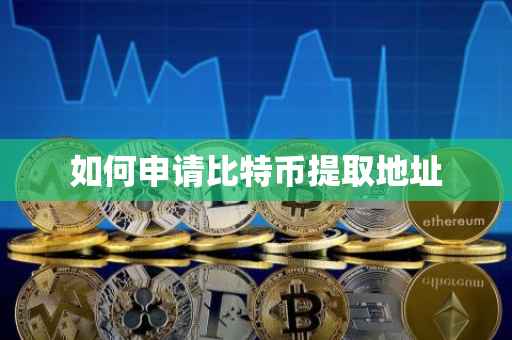 如何申请比特币提取地址