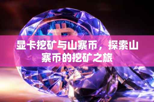 显卡挖矿与山寨币，探索山寨币的挖矿之旅