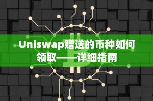 Uniswap赠送的币种如何领取——详细指南