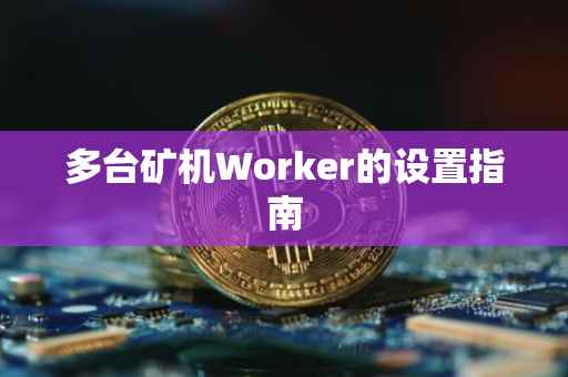 多台矿机Worker的设置指南
