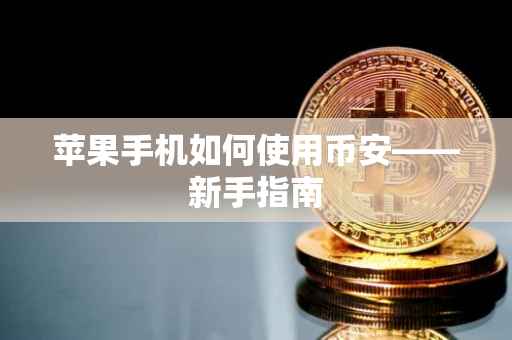 苹果手机如何使用币安——新手指南