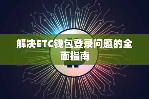解决ETC钱包登录问题的全面指南