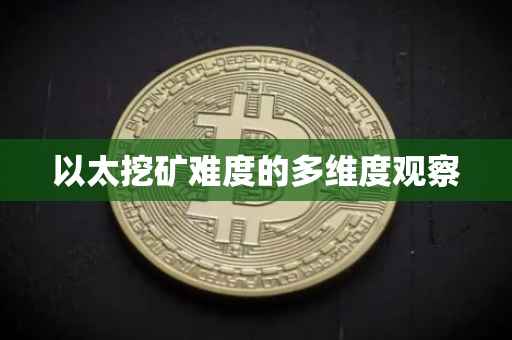 以太挖矿难度的多维度观察