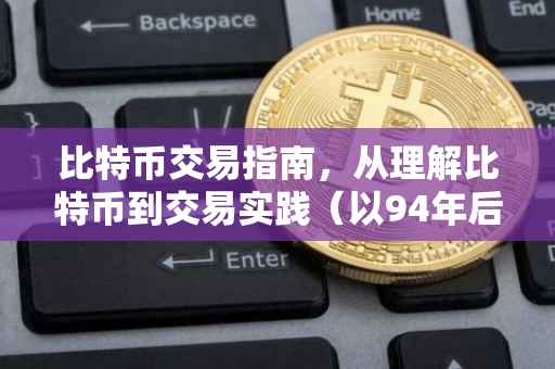 比特币交易指南，从理解比特币到交易实践（以94年后的市场变化为重点）