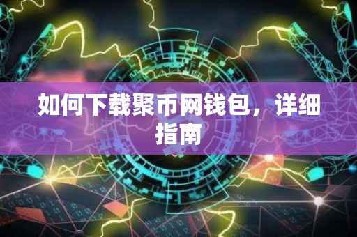 如何下载聚币网钱包，详细指南