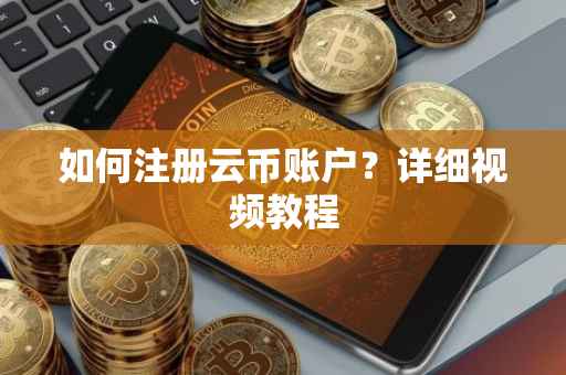如何注册云币账户？详细视频教程