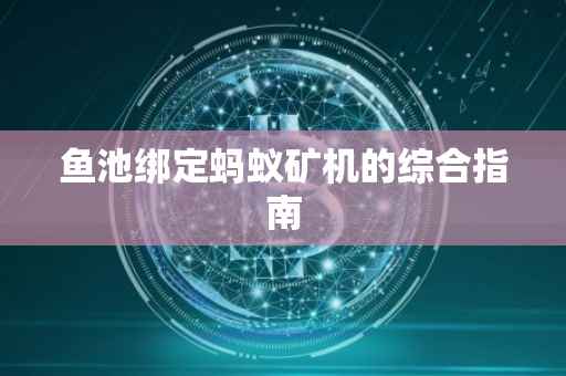 鱼池绑定蚂蚁矿机的综合指南